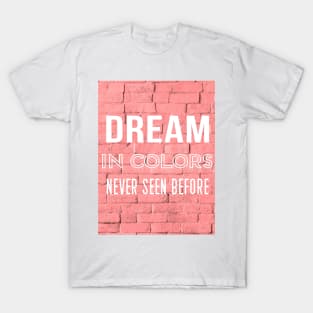 Dream In Colors Never Seen Before Caption Quote T-Shirt